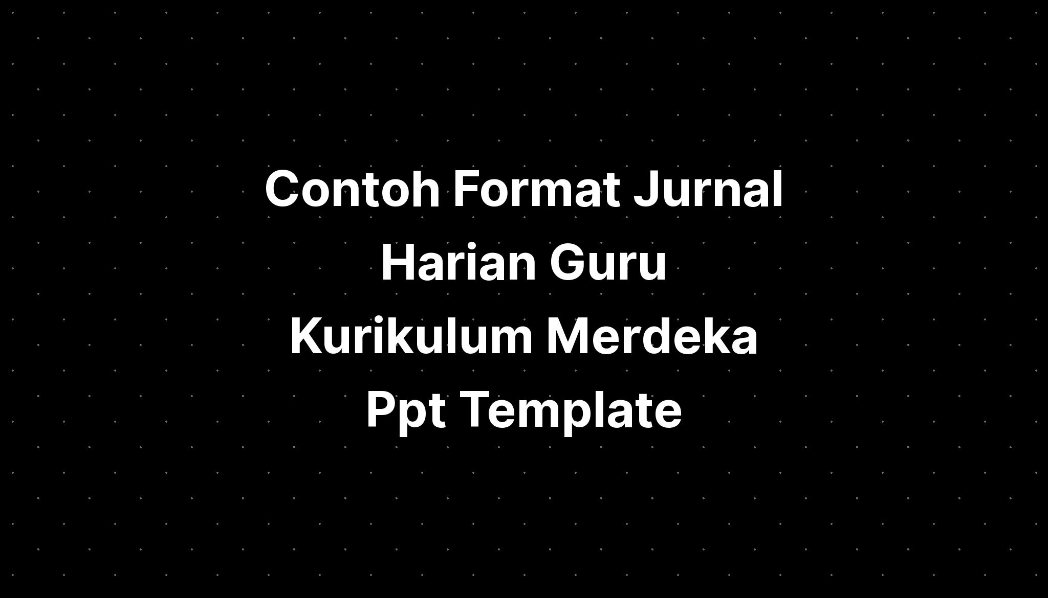 Contoh Format Jurnal Harian Guru Kurikulum Merdeka Ppt Template - IMAGESEE